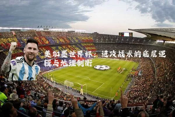 美加墨世界杯：进攻战术的底层逻辑与地理制衡
