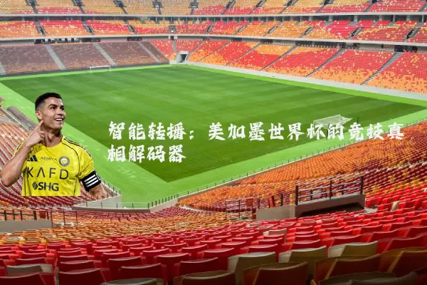 智能转播:美加墨世界杯的竞技真相解码器